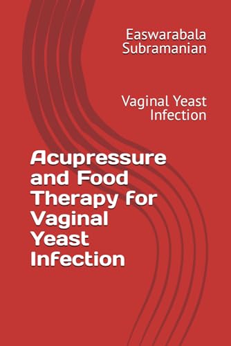 Acupressure and Food Therapy for Vaginal Yeast Infection: Vaginal Yeast Infection (Common People Medical Books - Part 3, Band 237) von Independently published